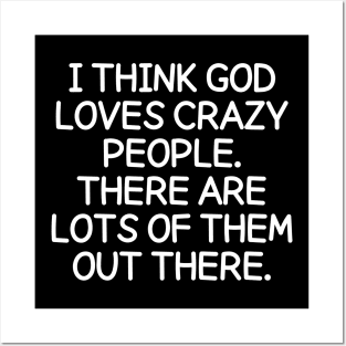 God loves crazy people. There are lots of them out there. Posters and Art